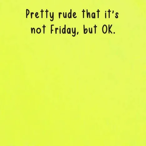 Pretty rude that it's not Friday, but OK | sticky notes