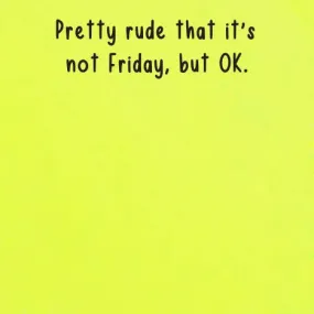 Pretty rude that it's not Friday, but OK | sticky notes